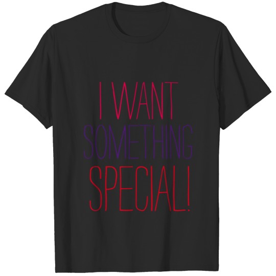 Discover I want something special Fun Saying Wo T-shirt