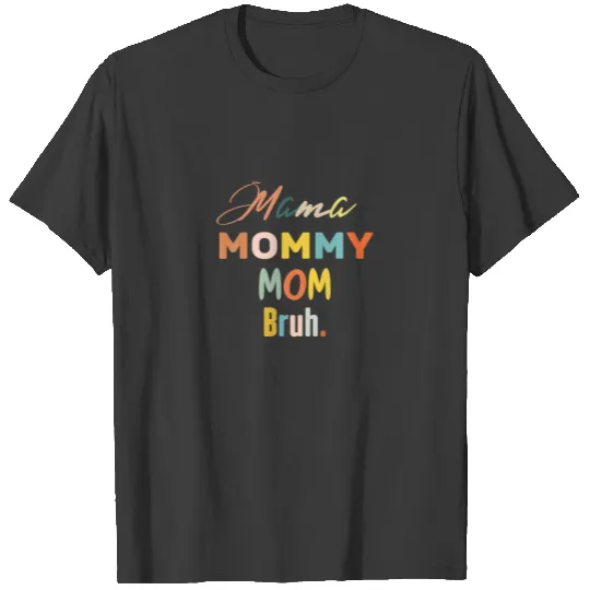 Mama Mommy Mom Bruh Mom And I Funny Mother's Day T-shirt
