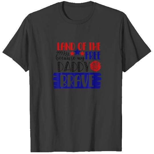 Land Of The Free Because My Daddy Is Brave USA 4Th T-shirt