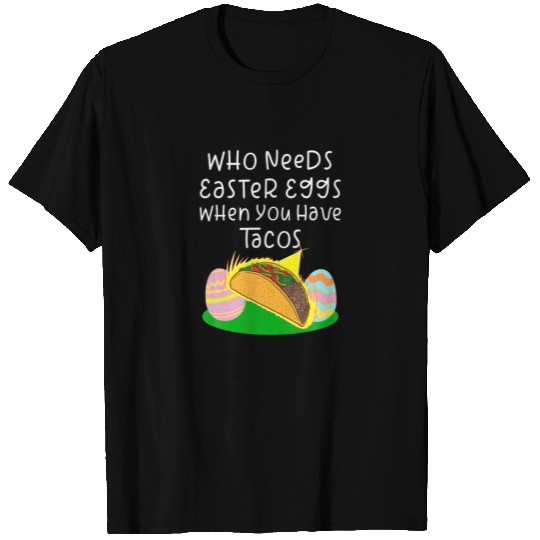 Who Needs Easter Eggs When You Have Tacos Easter D T-shirt