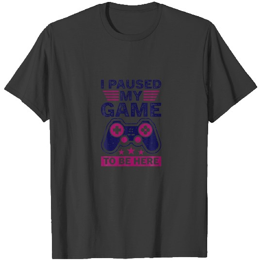 Cool I Paused My Game To Be Here Enjoy Gaming Quot T-shirt