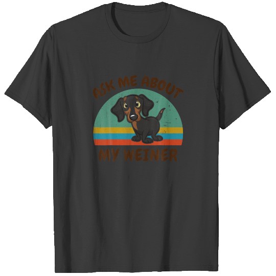 Funny Ask Me About My Weiner For Dachshund Doxie D T-shirt