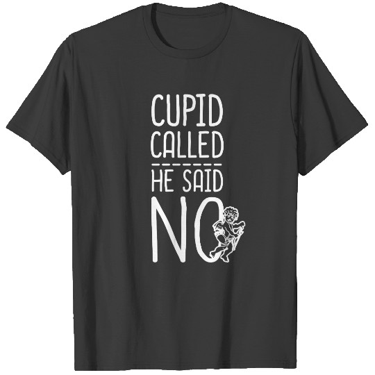 Cupid Called He Said NO T-shirt