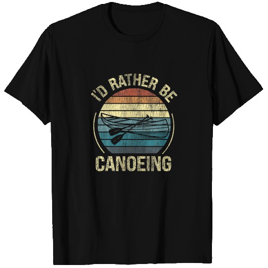 Canoe Canoeing Retro Vintage I'd Rather Be Canoein T-shirt