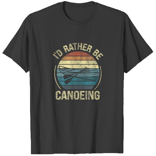 Canoe Canoeing Retro Vintage I'd Rather Be Canoein T-shirt