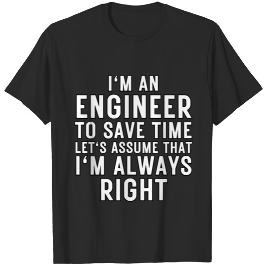 Discover I'm An Engineer To Save Time Let's Assume That I'm T-shirt