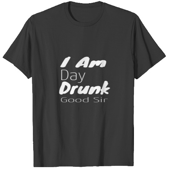 I Am Day Drunk Good Sir Funny Labor Day Weekend Dr T-shirt