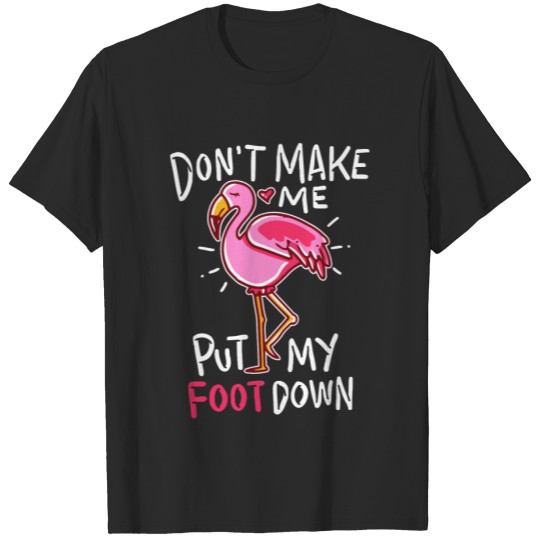 Discover Pink Flamingo Don't Make Me Put My Foot Down Gifts T-shirt