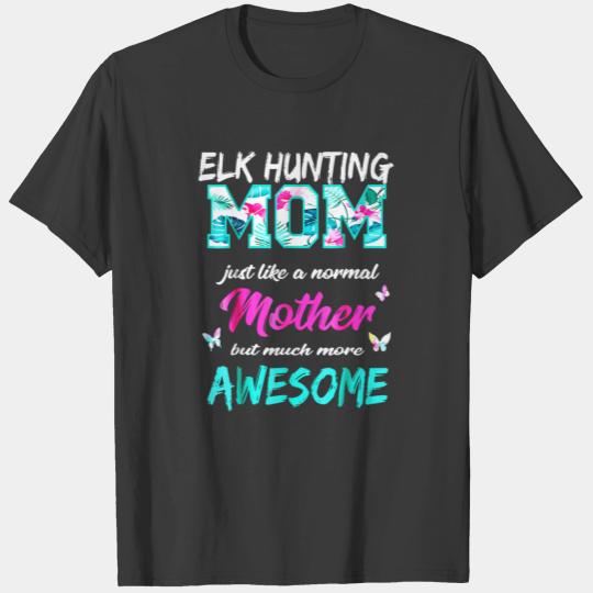 Elk Hunting Like Normal Mom But More Awesome T-shirt