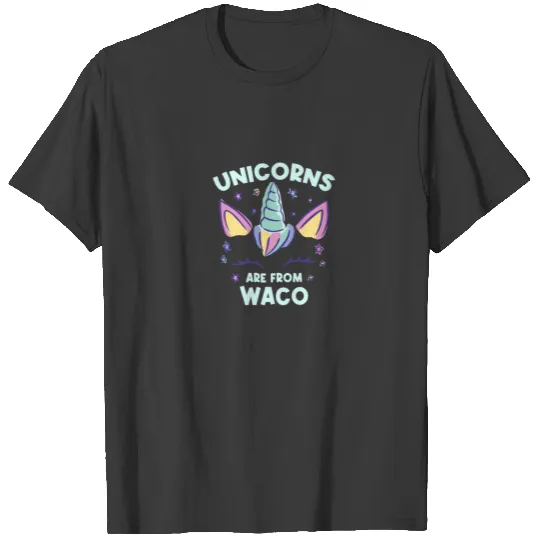 Unicorns Are From Waco Texas Birthday TX Bday Part T-shirt