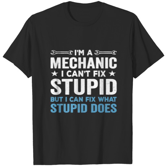 Funny Mechanic Im a Mechanic Cant Fix Stupid T-shirt