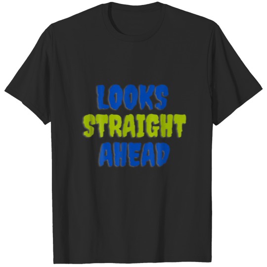 Discover Looks Straight Ahead Funny Looking Sayings T-shirt