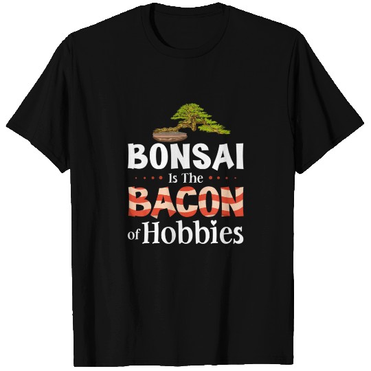 Bonsai Is The Bacon Of Hobbies T-shirt
