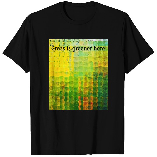 Grass is greener here T-shirt
