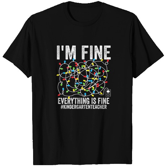 I'm Fine Everything Is Fine Kindergarten Teacher C T-shirt