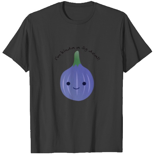 I'm Kinda a Fig Deal T-shirt
