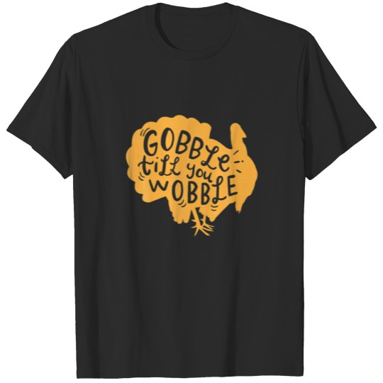 Discover Turkey Quote, Gobble Til You Wobble - Happy Thanks T-shirt
