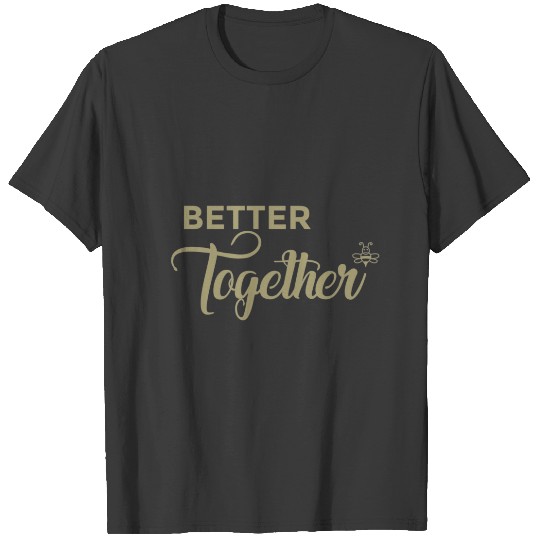 Better Together - Cool Quotes T-shirt