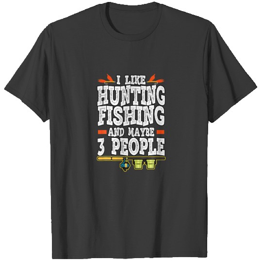 Funny I Like Hunting Fishing And Maybe 3 People Fi T-shirt