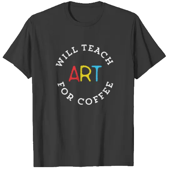 Art Teacher Will Teach Art For Coffee Artist T-shirt