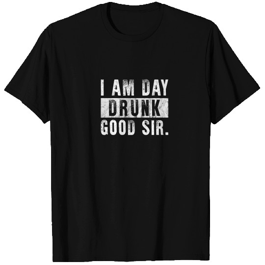 I Am Day Drunk Good Sir Funny Drinking Party T-shirt