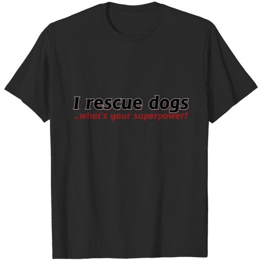 Discover I rescue dogs what's your superpower T-shirt