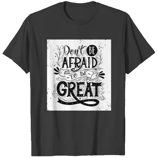 "Don't be Afraid to Be Great Wo T-shirt