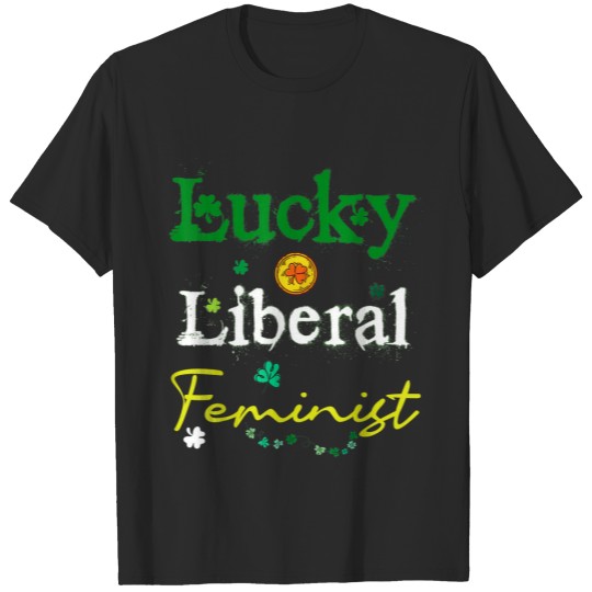 Lucky Liberal Feminist Messy Shenanigans St. Patri T-shirt