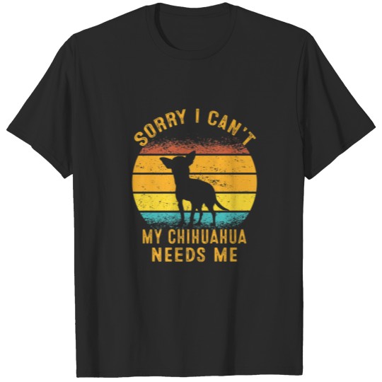 Discover Sorry I Can't My Chihuahua Needs Me Retro Puppy Mo T-shirt