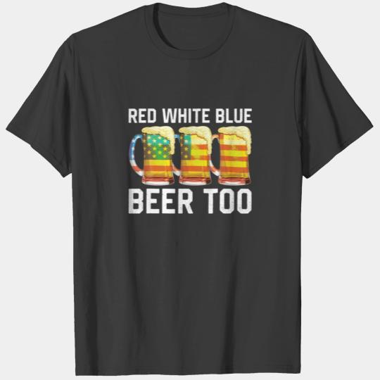 Red White Blue And Beer Too 4Th Of July USA Americ T-shirt