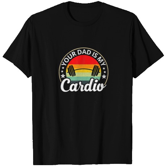 Your Dad Is My Cardio Funny Sarcastic T-shirt