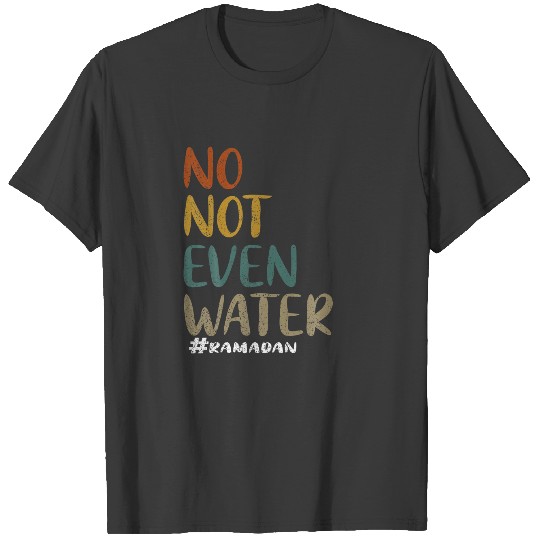 No Not Even Water Ramadan Kareem Ramadan Pajamas F T-shirt