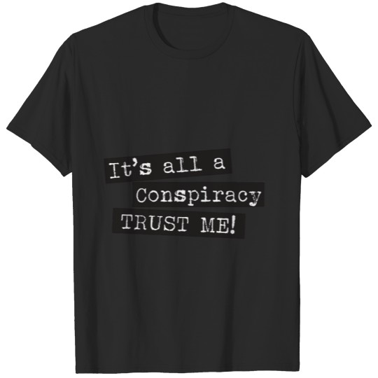 It's all a conspiracy trust me! T-shirt