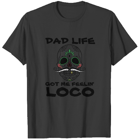 DAD LIFE GOT ME FEELIN' LOCO s & T-shirt