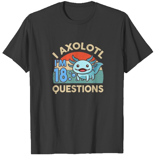 I'm 18 I Axolotl Questions 18Th Birthday Gifts Cut T-shirt