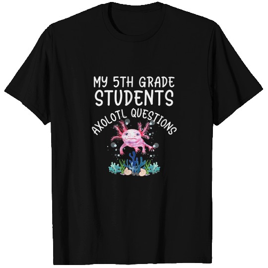 Fifth Grade Teacher I Axolotl Questions Elementary T-shirt