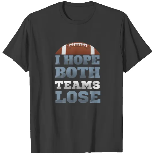 Funny Ironic Quote I Hope Both Teams Lose Funny T-shirt