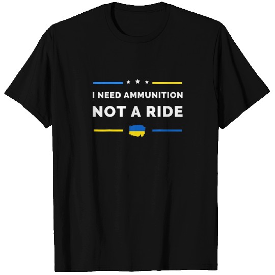 I Need Ammunition Not A Ride - Ukraine Flag T-shirt