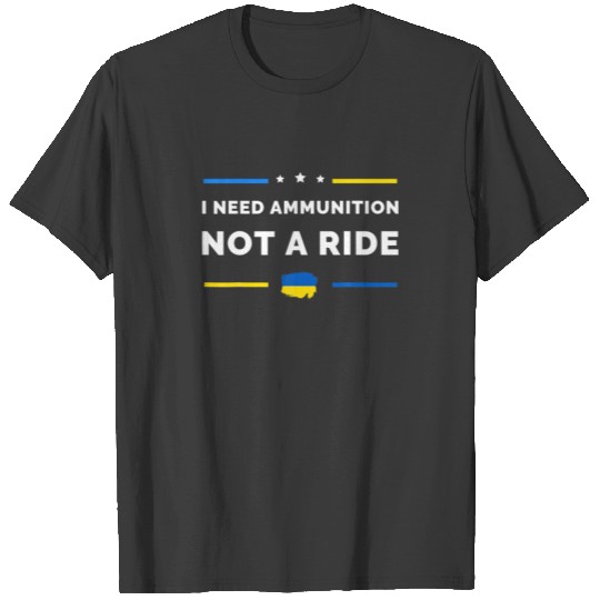 I Need Ammunition Not A Ride - Ukraine Flag T-shirt