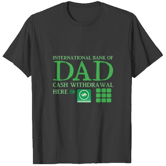 International BANK of DAD (Cash withdrawal here) T-shirt