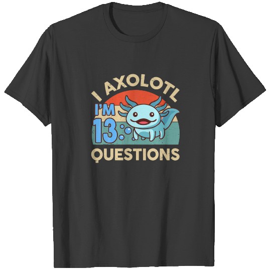 I'm 13 I Axolotl Questions 13Th Birthday Gifts Cut T-shirt