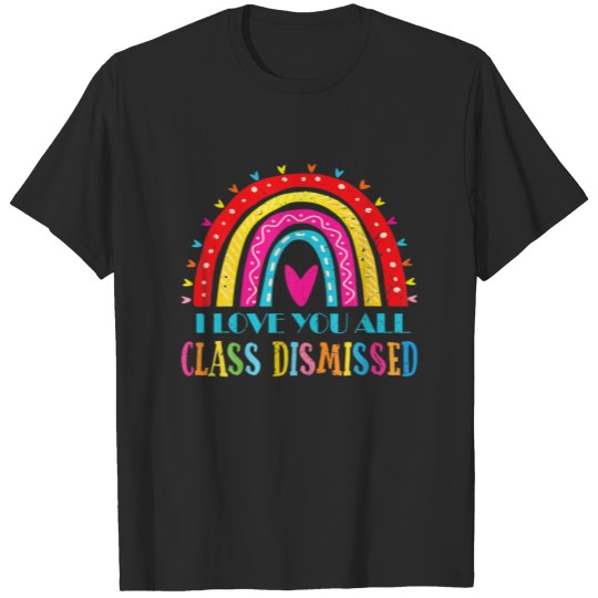 I Love You All Class Dismissed Teachers Last Day O T-shirt