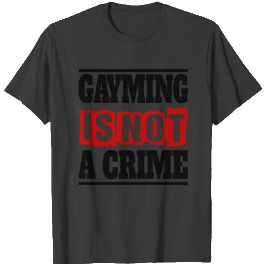 Gayming is not a Crime T-shirt