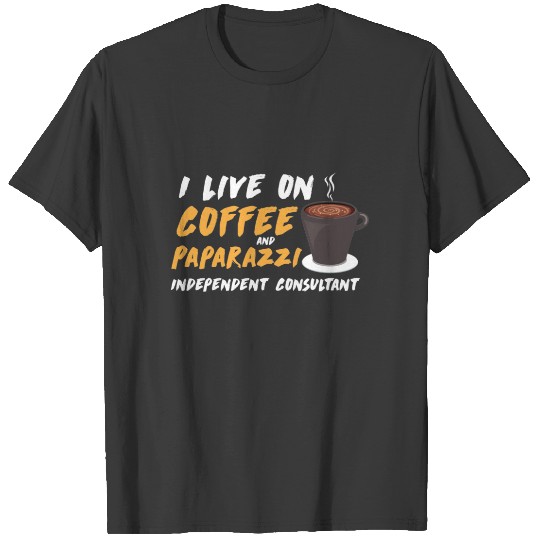 I live on Coffee and Paparazzi Independent Consult T-shirt