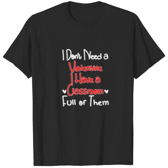Discover I Don't Need A Valentine Day I Have A Classroom Fu T-shirt