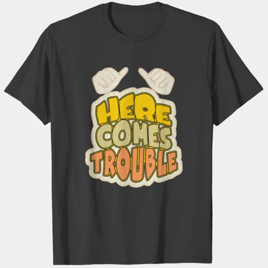 here comes trouble,funny slogan t T-shirt