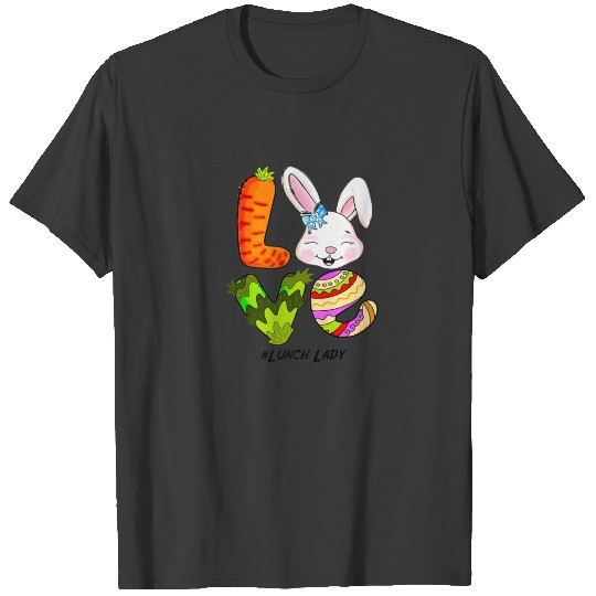 LOVE Lunch Lady Bunny Easter Cute Happy Rabbit Egg T-shirt