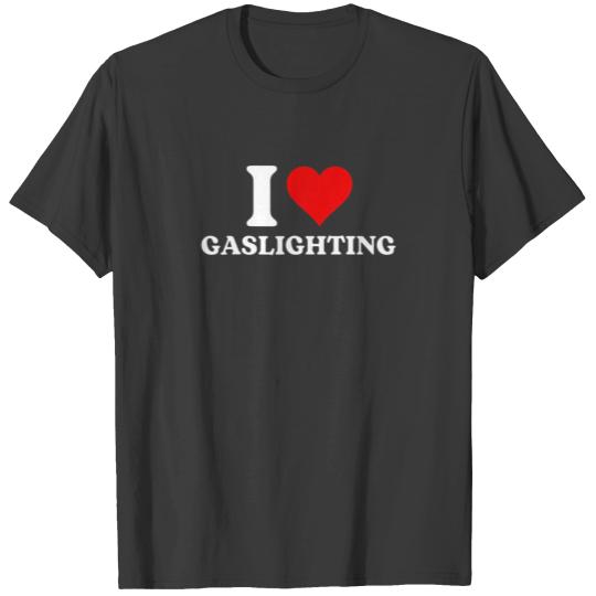 I Love Gaslighting, I Heart Gaslighting T-shirt