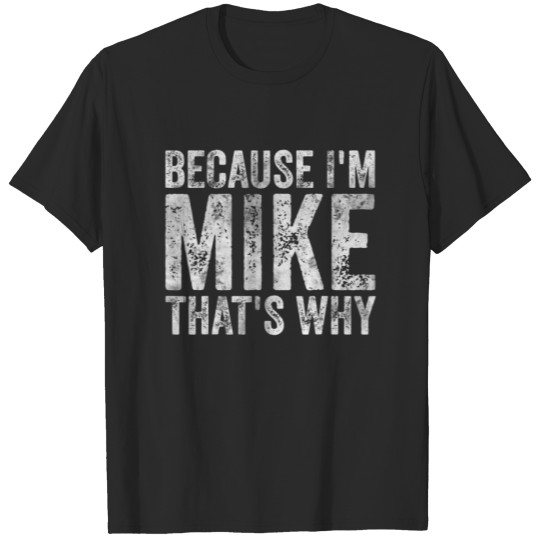 Discover Funny Personalized Name Because I'm Mike That's Wh T-shirt