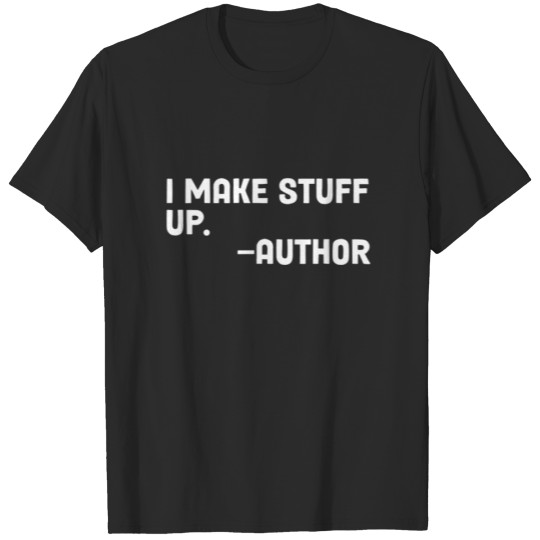 I Make Stuff Up -Author - Funny Writer Author Jour T-shirt